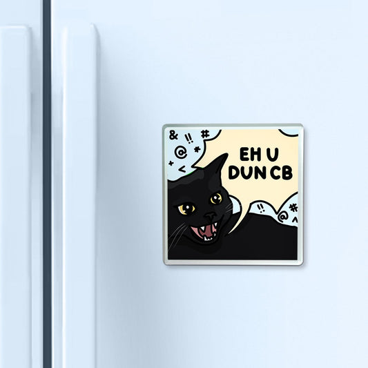 "eh u dun cb" acrylic magnet