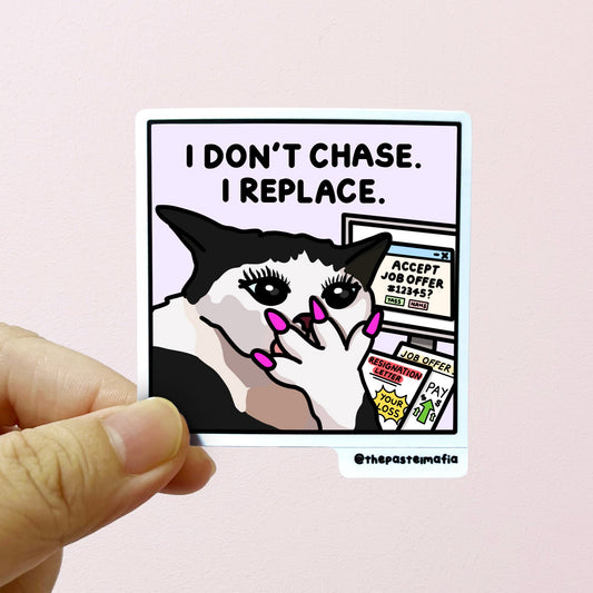 "i don't chase, i replace" sticker