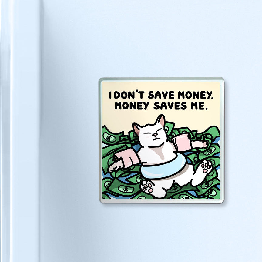 "i don't save money, money saves me" acrylic magnet