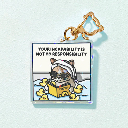"your incapability is not my responsbility" keychain