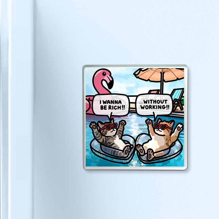 "i wanna be rich without working" acrylic magnet