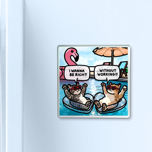 "i wanna be rich without working" acrylic magnet
