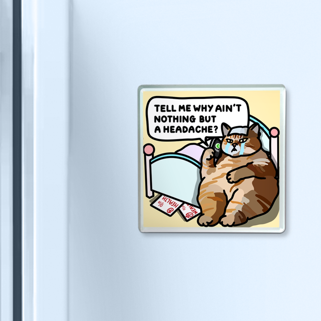 "tell me why ain't nothing but a headache" acrylic magnet