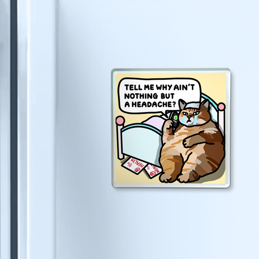 "tell me why ain't nothing but a headache" acrylic magnet