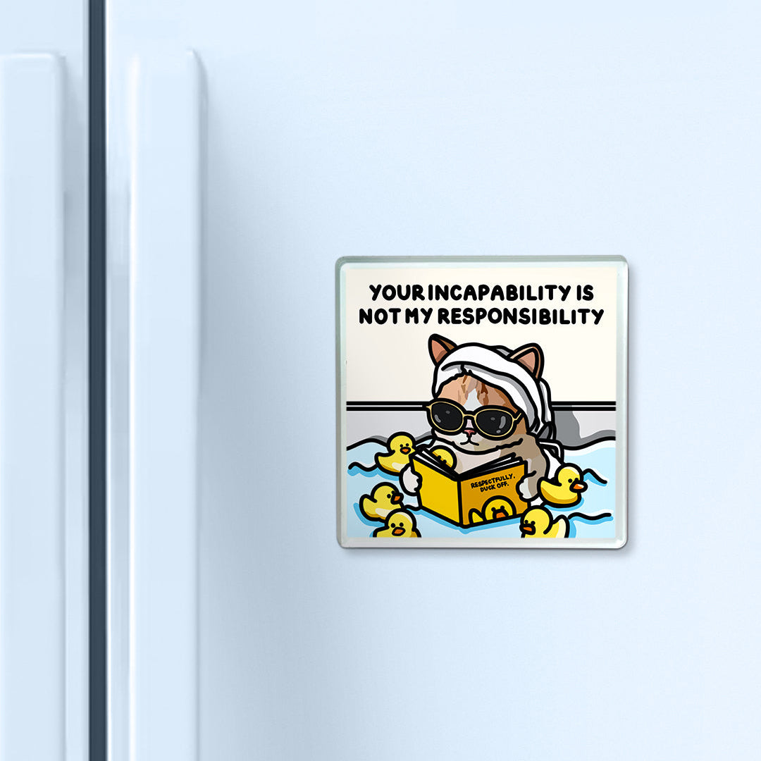 "your incapability is not my responsibility" acrylic magnet